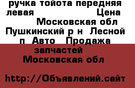 ручка тойота передняя левая 69206-05020-B0 › Цена ­ 1 500 - Московская обл., Пушкинский р-н, Лесной п. Авто » Продажа запчастей   . Московская обл.